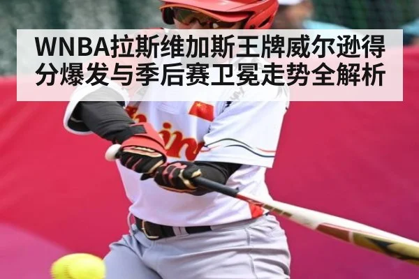 WNBA拉斯维加斯王牌威尔逊得分爆发与季后赛卫冕走势全解析